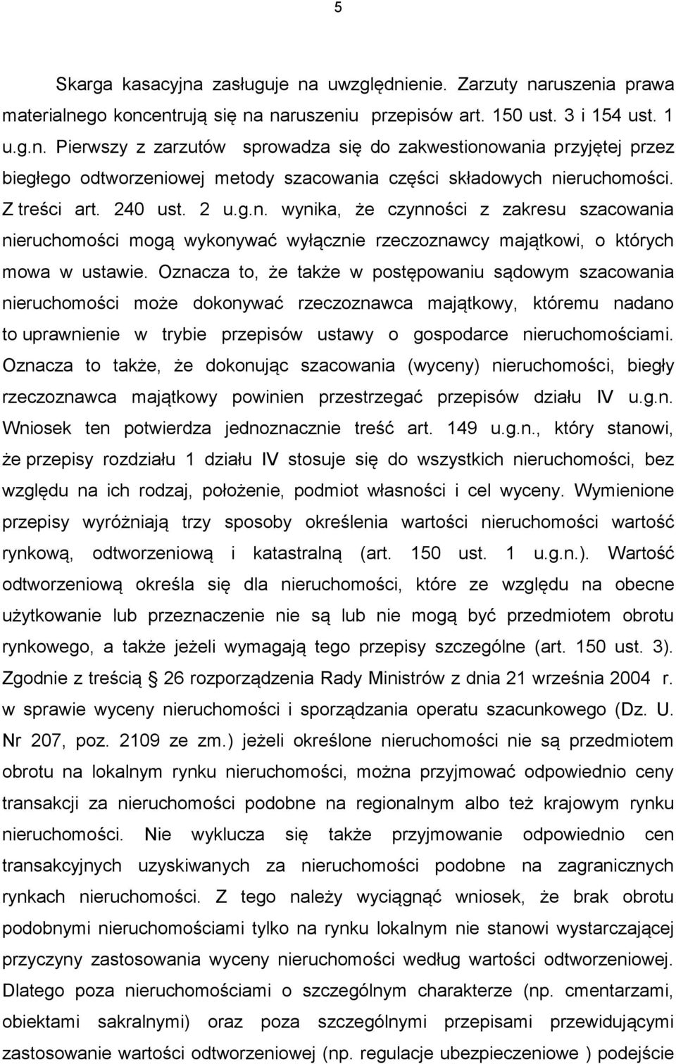 Oznacza to, że także w postępowaniu sądowym szacowania nieruchomości może dokonywać rzeczoznawca majątkowy, któremu nadano to uprawnienie w trybie przepisów ustawy o gospodarce nieruchomościami.