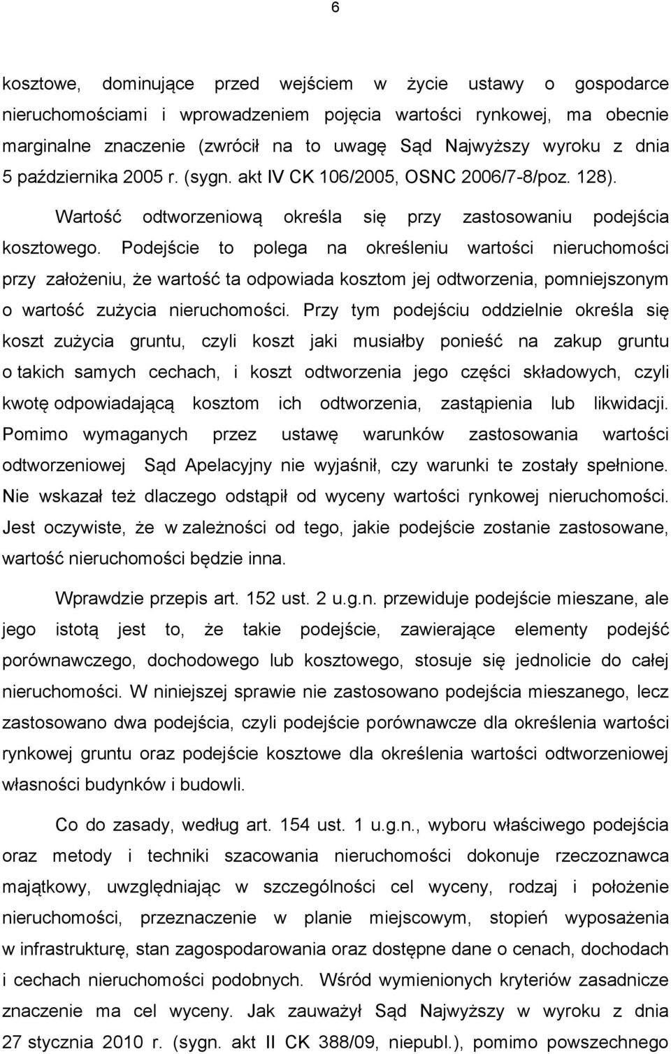 Podejście to polega na określeniu wartości nieruchomości przy założeniu, że wartość ta odpowiada kosztom jej odtworzenia, pomniejszonym o wartość zużycia nieruchomości.