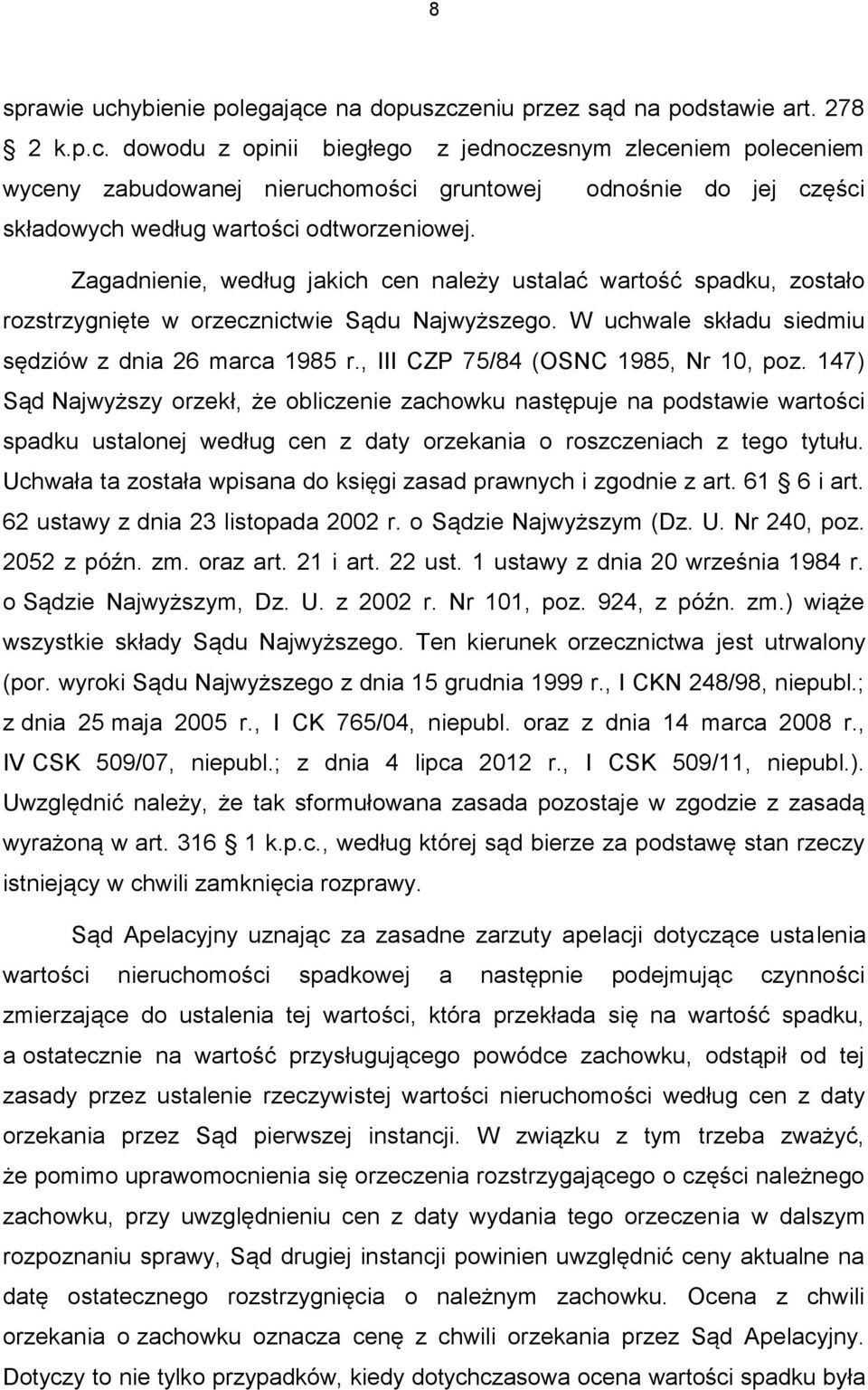 , III CZP 75/84 (OSNC 1985, Nr 10, poz. 147) Sąd Najwyższy orzekł, że obliczenie zachowku następuje na podstawie wartości spadku ustalonej według cen z daty orzekania o roszczeniach z tego tytułu.