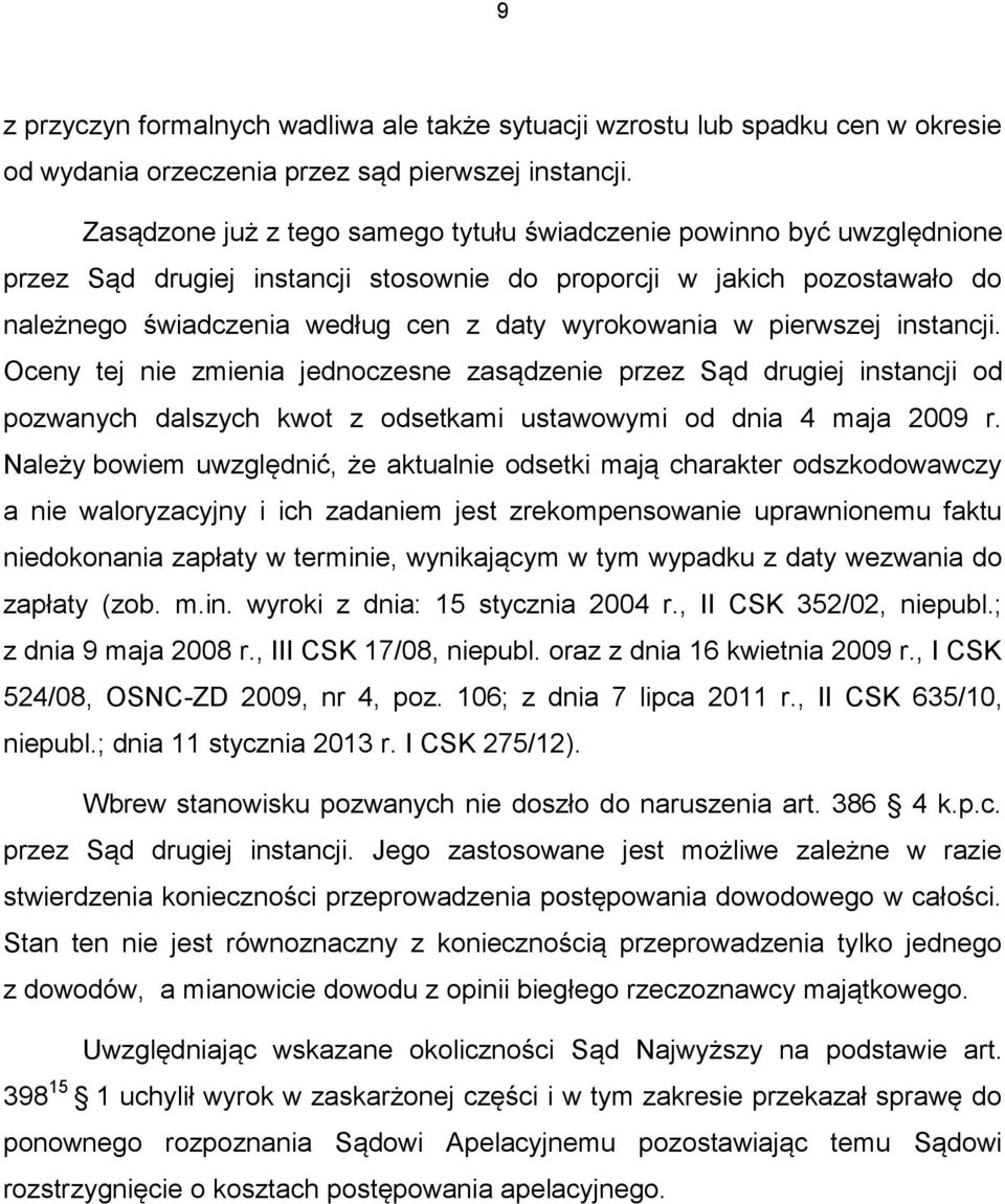 w pierwszej instancji. Oceny tej nie zmienia jednoczesne zasądzenie przez Sąd drugiej instancji od pozwanych dalszych kwot z odsetkami ustawowymi od dnia 4 maja 2009 r.