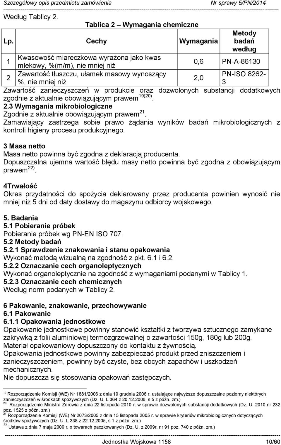 nie mniej niż 3 Zawartość zanieczyszczeń w produkcie oraz dozwolonych substancji dodatkowych zgodnie z aktualnie obowiązującym prawem 19)20). 2.