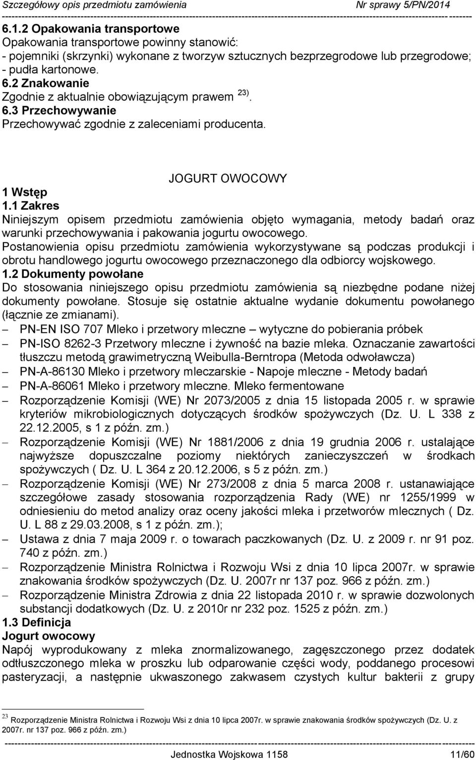 1 Zakres Niniejszym opisem przedmiotu zamówienia objęto wymagania, metody badań oraz warunki przechowywania i pakowania jogurtu owocowego.