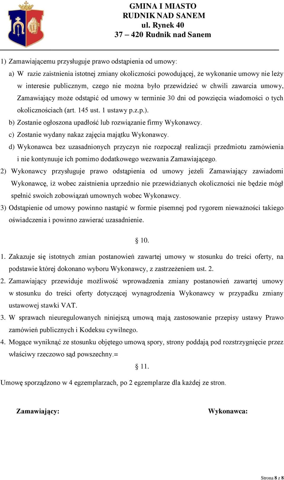 b) Zostanie ogłoszona upadłość lub rozwiązanie firmy Wykonawcy. c) Zostanie wydany nakaz zajęcia majątku Wykonawcy.