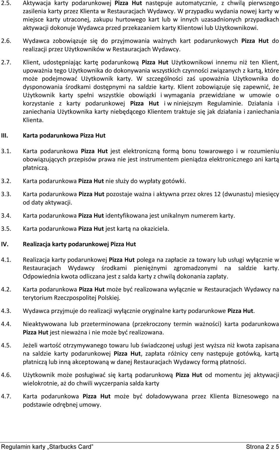 2.6. Wydawca zobowiązuje się do przyjmowania ważnych kart podarunkowych Pizza Hut do realizacji przez Użytkowników w Restauracjach Wydawcy. 2.7.