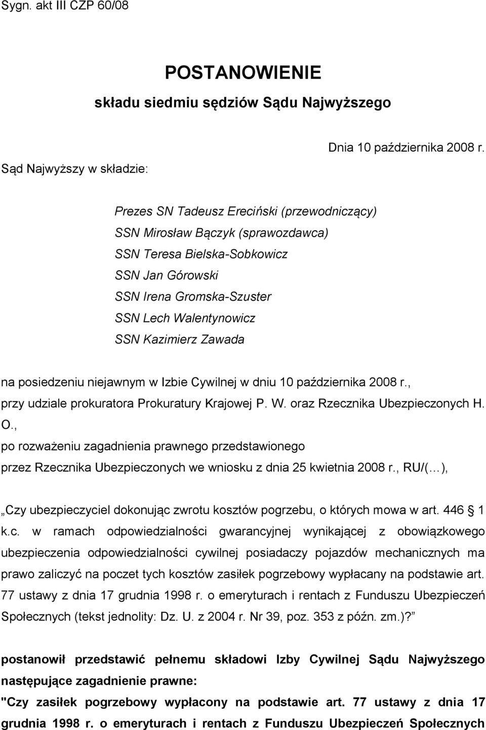 posiedzeniu niejawnym w Izbie Cywilnej w dniu 10 października 2008 r., przy udziale prokuratora Prokuratury Krajowej P. W. oraz Rzecznika Ubezpieczonych H. O.