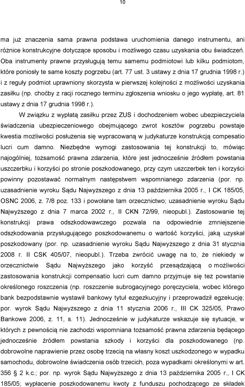 ) i z reguły podmiot uprawniony skorzysta w pierwszej kolejności z możliwości uzyskania zasiłku (np. choćby z racji rocznego terminu zgłoszenia wniosku o jego wypłatę, art.