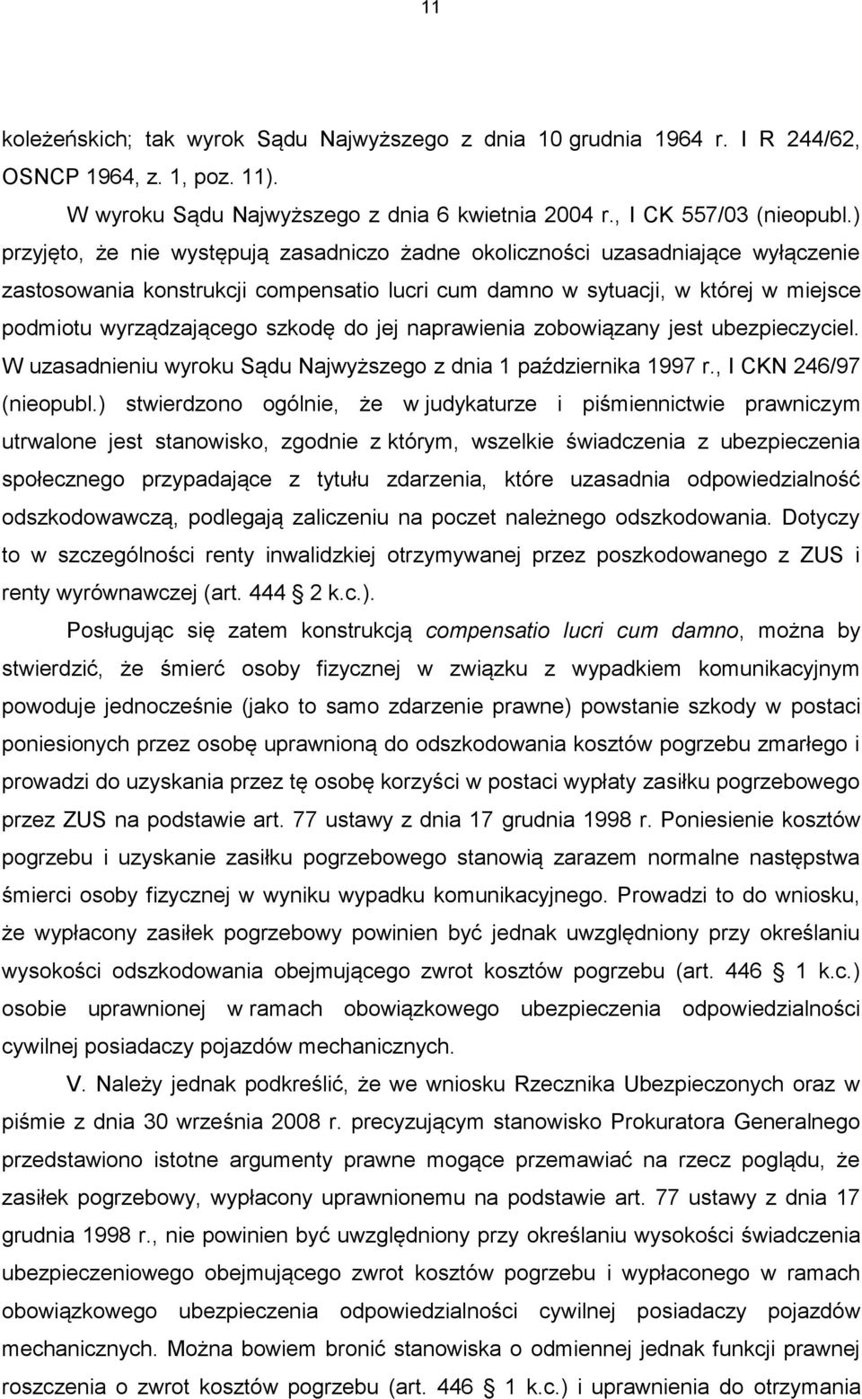 do jej naprawienia zobowiązany jest ubezpieczyciel. W uzasadnieniu wyroku Sądu Najwyższego z dnia 1 października 1997 r., I CKN 246/97 (nieopubl.