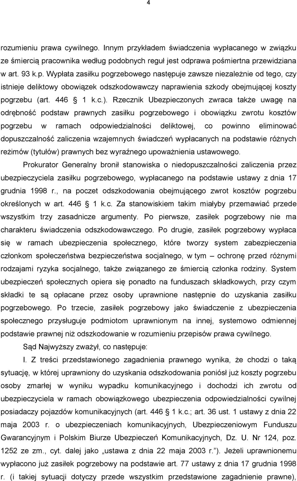 Rzecznik Ubezpieczonych zwraca także uwagę na odrębność podstaw prawnych zasiłku pogrzebowego i obowiązku zwrotu kosztów pogrzebu w ramach odpowiedzialności deliktowej, co powinno eliminować