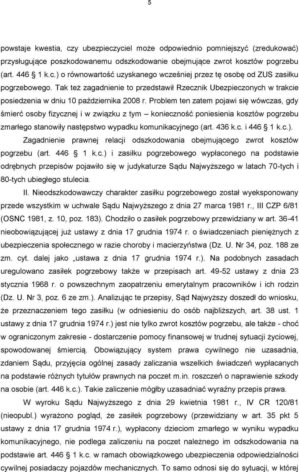 Problem ten zatem pojawi się wówczas, gdy śmierć osoby fizycznej i w związku z tym konieczność poniesienia kosztów pogrzebu zmarłego stanowiły następstwo wypadku komunikacyjnego (art. 436 k.c. i 446 1 k.