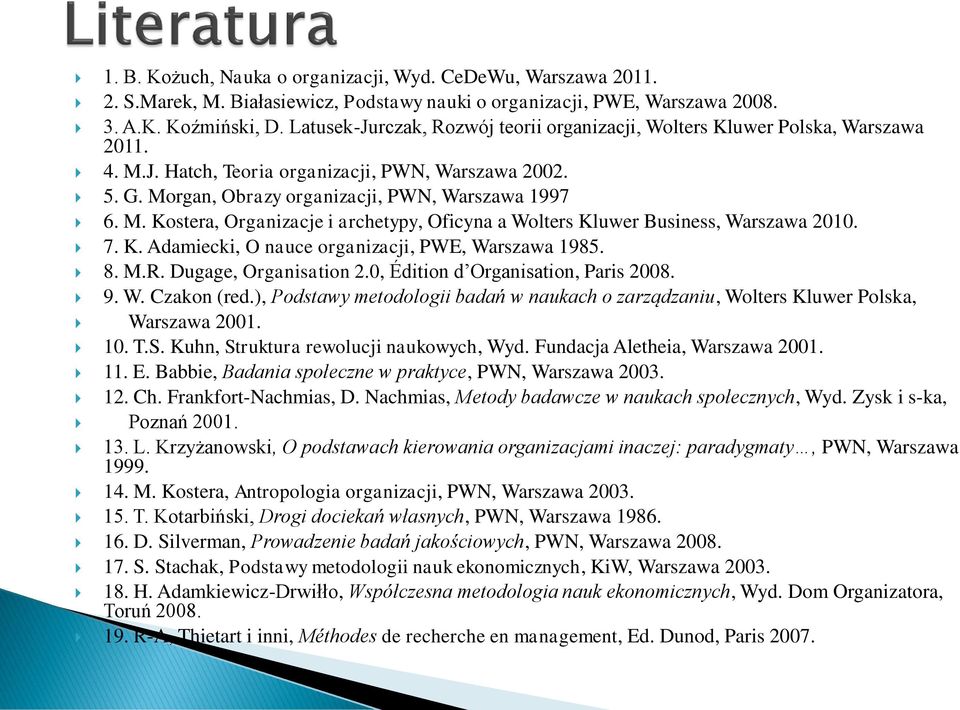 Kluwer Business, Warszawa 2010 7 K Adamiecki, O nauce organizacji, PWE, Warszawa 1985 8 MR Dugage, Organisation 20, Édition d Organisation, Paris 2008 9 W Czakon (red), Podstawy metodologii badań w