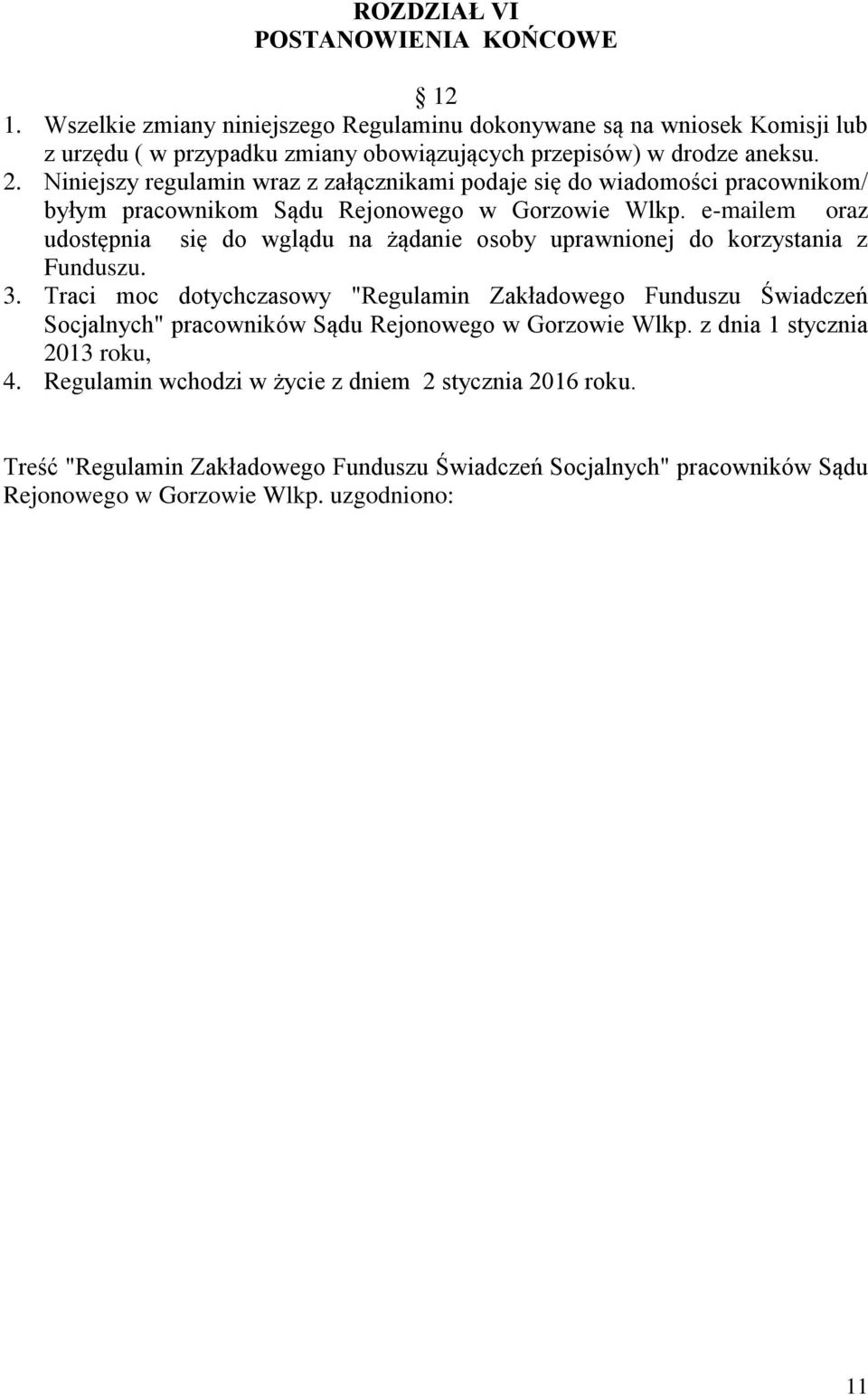 e-mailem oraz udostępnia się do wglądu na żądanie osoby uprawnionej do korzystania z Funduszu. 3.