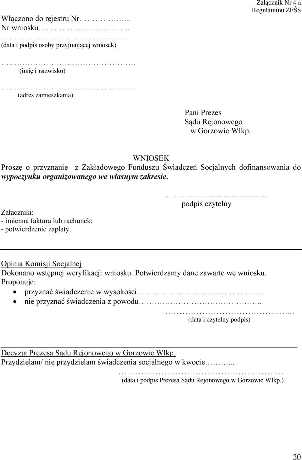 Załączniki: - imienna faktura lub rachunek; - potwierdzenie zapłaty. podpis czytelny Opinia Komisji Socjalnej Dokonano wstępnej weryfikacji wniosku. Potwierdzamy dane zawarte we wniosku.