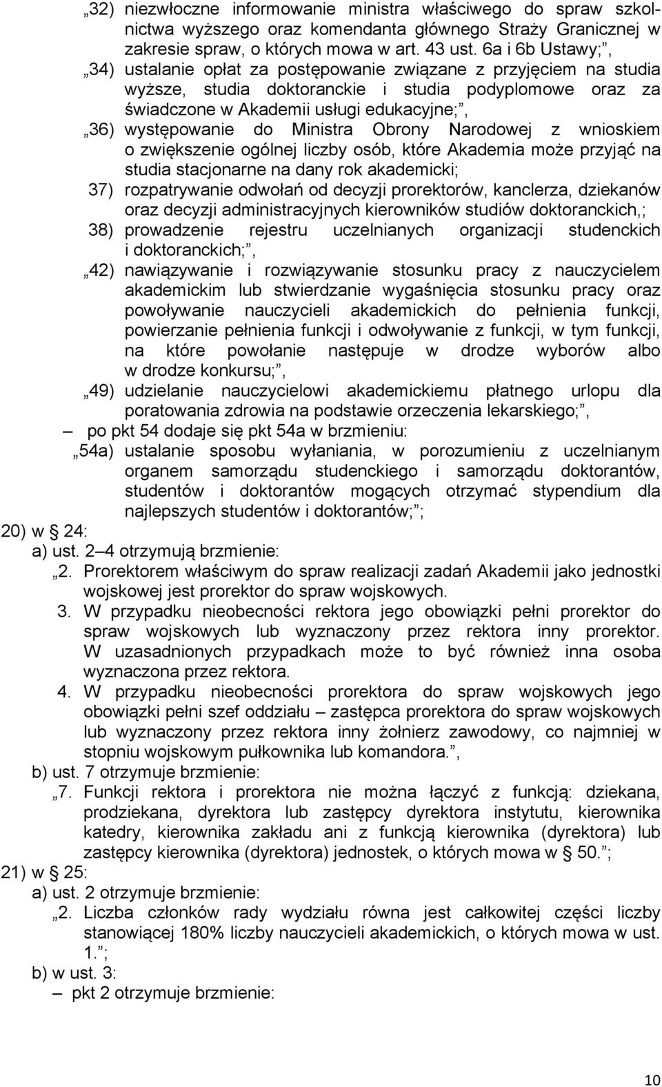 występowanie do Ministra Obrony Narodowej z wnioskiem o zwiększenie ogólnej liczby osób, które Akademia może przyjąć na studia stacjonarne na dany rok akademicki; 37) rozpatrywanie odwołań od decyzji