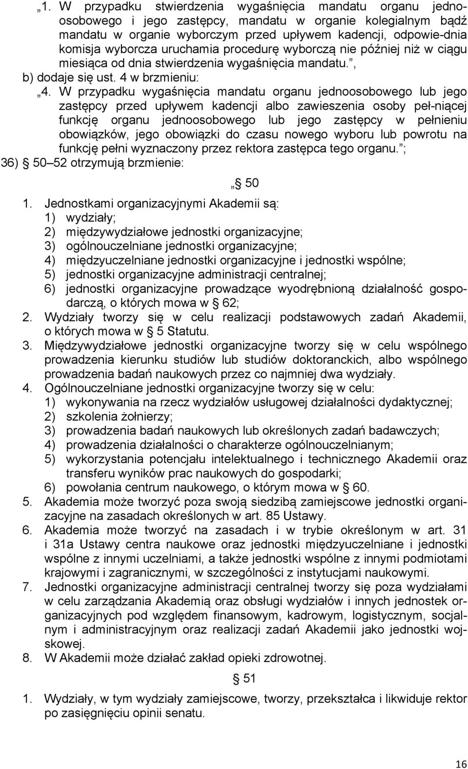 W przypadku wygaśnięcia mandatu organu jednoosobowego lub jego zastępcy przed upływem kadencji albo zawieszenia osoby peł-niącej funkcję organu jednoosobowego lub jego zastępcy w pełnieniu