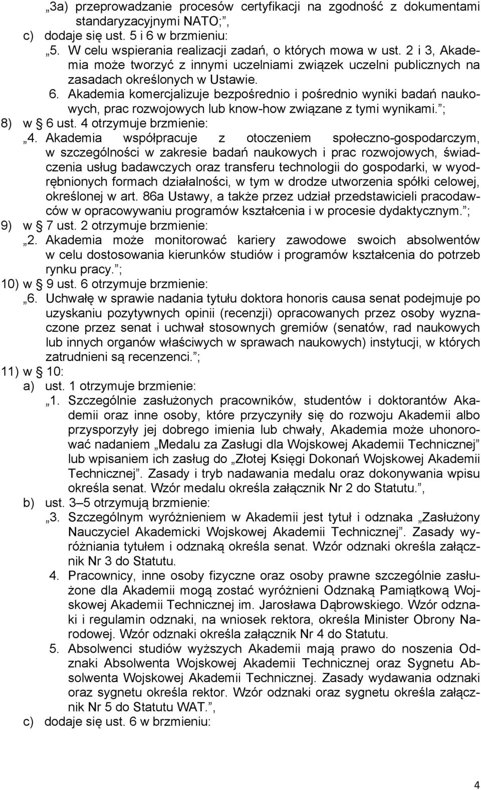 Akademia komercjalizuje bezpośrednio i pośrednio wyniki badań naukowych, prac rozwojowych lub know-how związane z tymi wynikami. ; 8) w 6 ust. 4 otrzymuje brzmienie: 4.