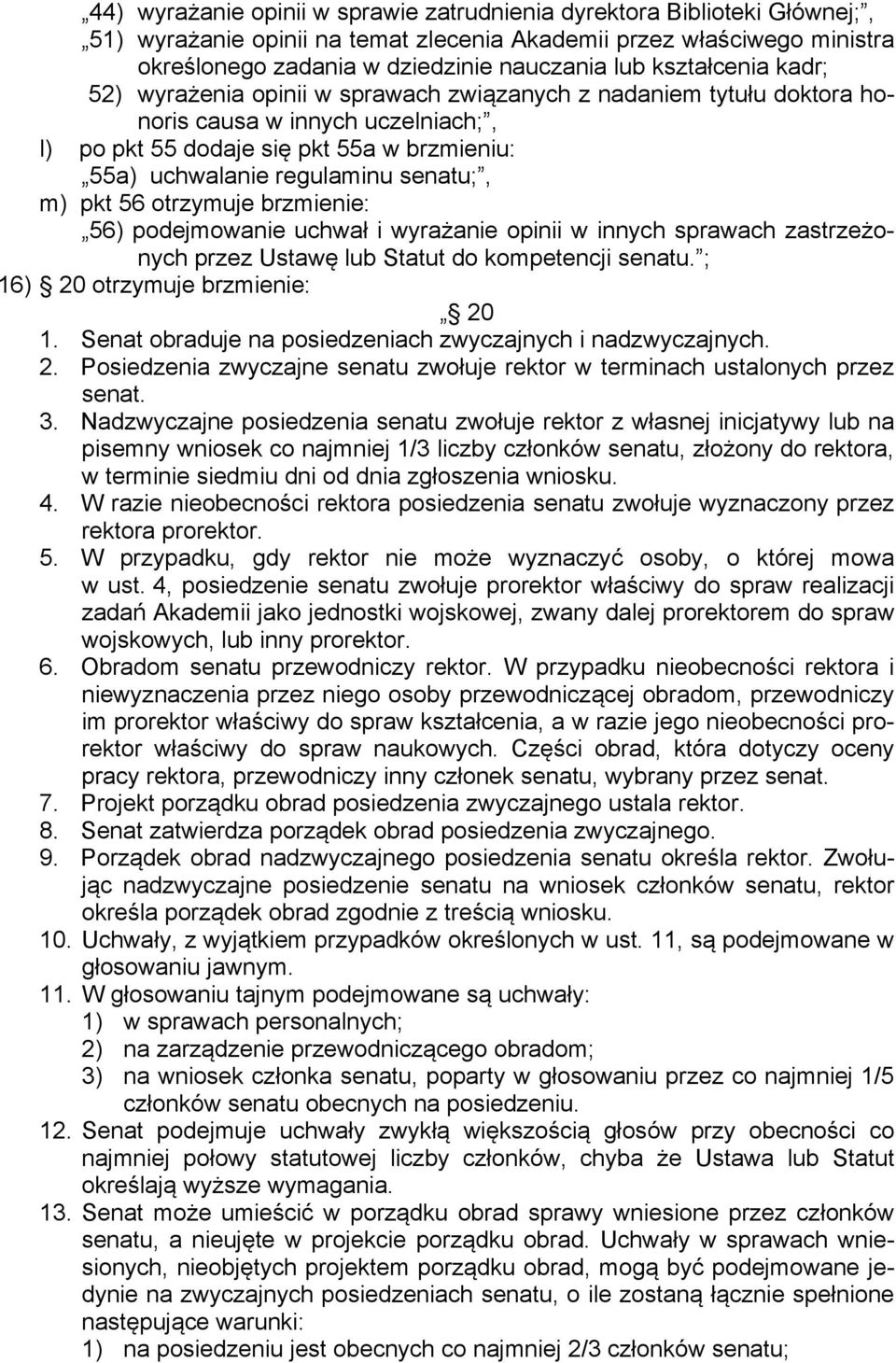 senatu;, m) pkt 56 otrzymuje brzmienie: 56) podejmowanie uchwał i wyrażanie opinii w innych sprawach zastrzeżonych przez Ustawę lub Statut do kompetencji senatu. ; 16) 20 otrzymuje brzmienie: 20 1.