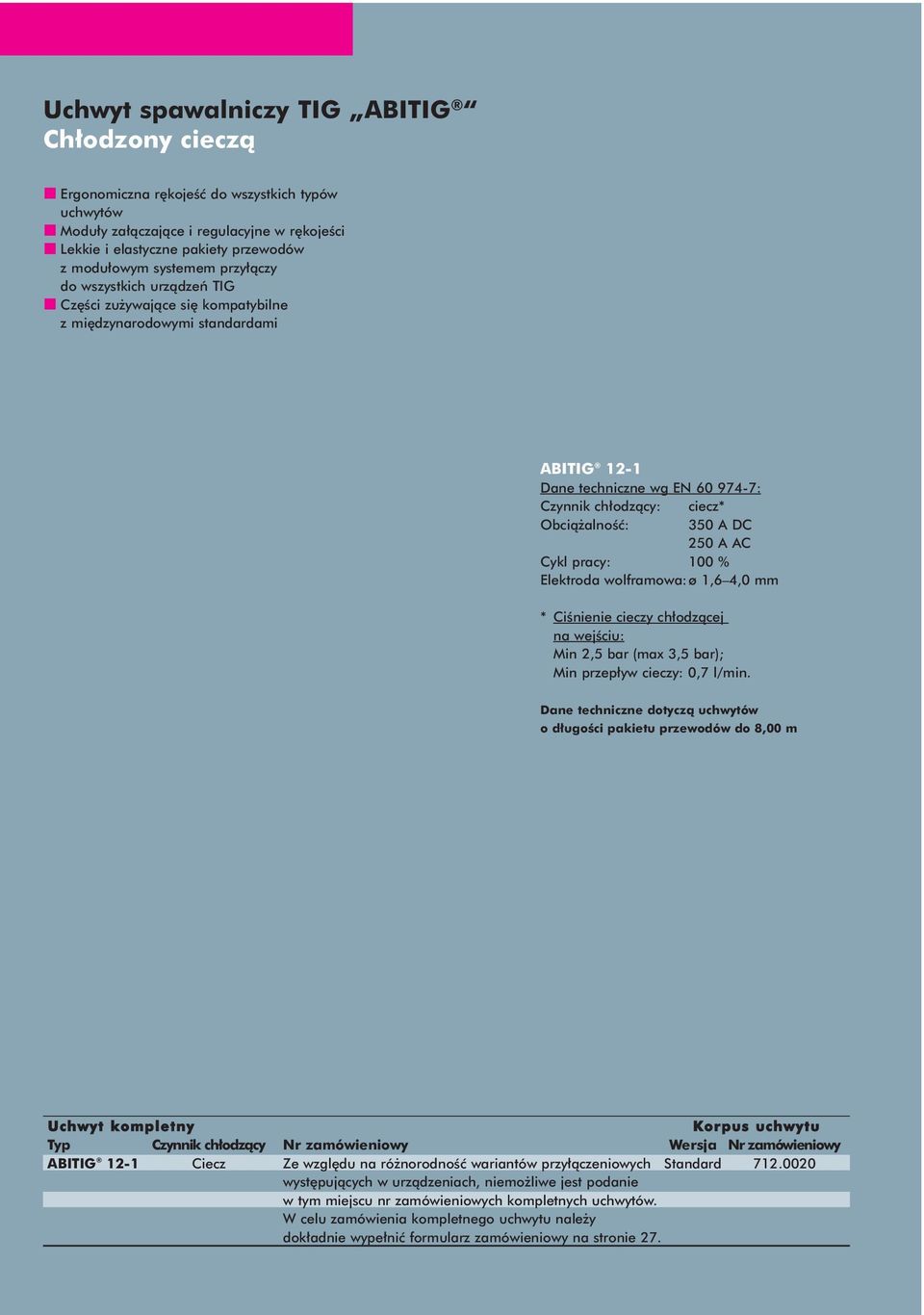 Elektroda wolframowa:ø 1,6 4,0 mm * CiÊnienie cieczy ch odzàcej na wejêciu: Min 2,5 bar (max 3,5 bar); Min przep yw cieczy: 0,7 l/min.