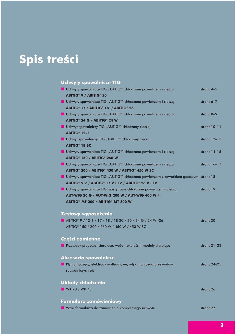 ABITIG 12-1 Uchwyt spawalniczy TIG ABITIG ch odzony cieczà strona 12 13 ABITIG 18 SC Uchwyty spawalnicze TIG ABITIG ch odzone powietrzem i cieczà strona 14 15 ABITIG 150 / ABITIG 260 W Uchwyty