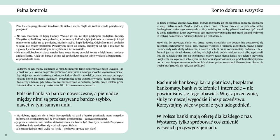 Musimy szybko kupić lodówkę. Gdybyśmy mieli gotówkę w ręku, nie byłoby problemu. Poszlibyśmy jutro do sklepu, kupiłbym od ręki i miałbym to z głowy.