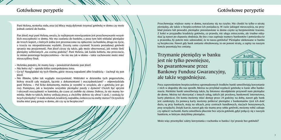 Nie ma zaufania do banków, a poza tym lubi wkładać pieniądze do trzech kopert, z których jedna jest przeznaczona na opłacenie rachunków, druga na życie, a trzecia na niespodziewane wydatki.