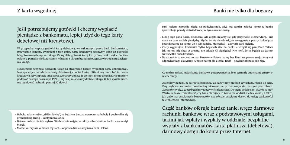 Za wypłatę gotówki kartą kredytową bank zwykle pobiera opłatę, a ponadto nie korzystamy wówczas z okresu bezodsetkowego, a więc od razu zaciągamy kredyt.