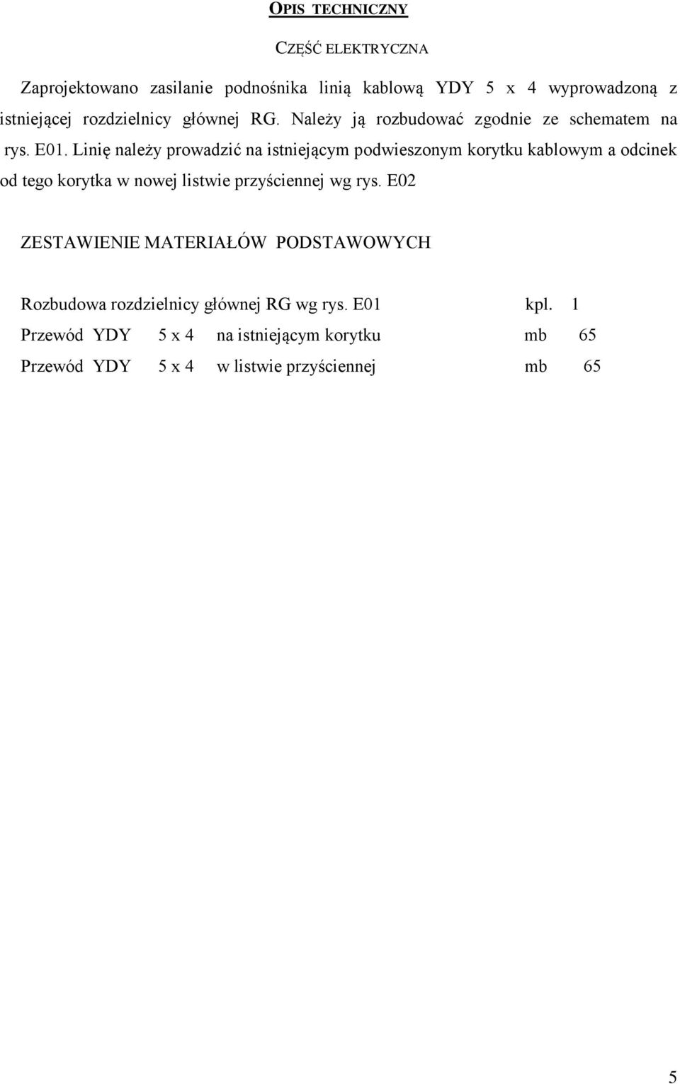 Linię należy prowadzić na istniejącym podwieszonym korytku kablowym a odcinek od tego korytka w nowej listwie przyściennej wg rys.