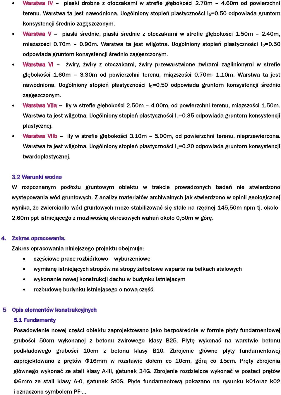 Uogólniony stopień plastyczności I D=0.50 odpowiada gruntom konsystencji średnio zagęszczonym. Warstwa VI żwiry, żwiry z otoczakami, żwiry przewarstwione żwirami zaglinionymi w strefie głębokości 1.