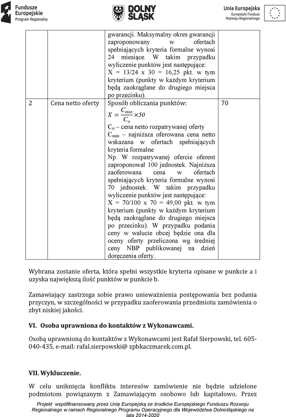 2 Cena netto oferty Sposób obliczania punktów: X = C min C o 50 C o cena netto rozpatrywanej oferty C min najniższa oferowana cena netto wskazana w ofertach spełniających kryteria formalne Np.