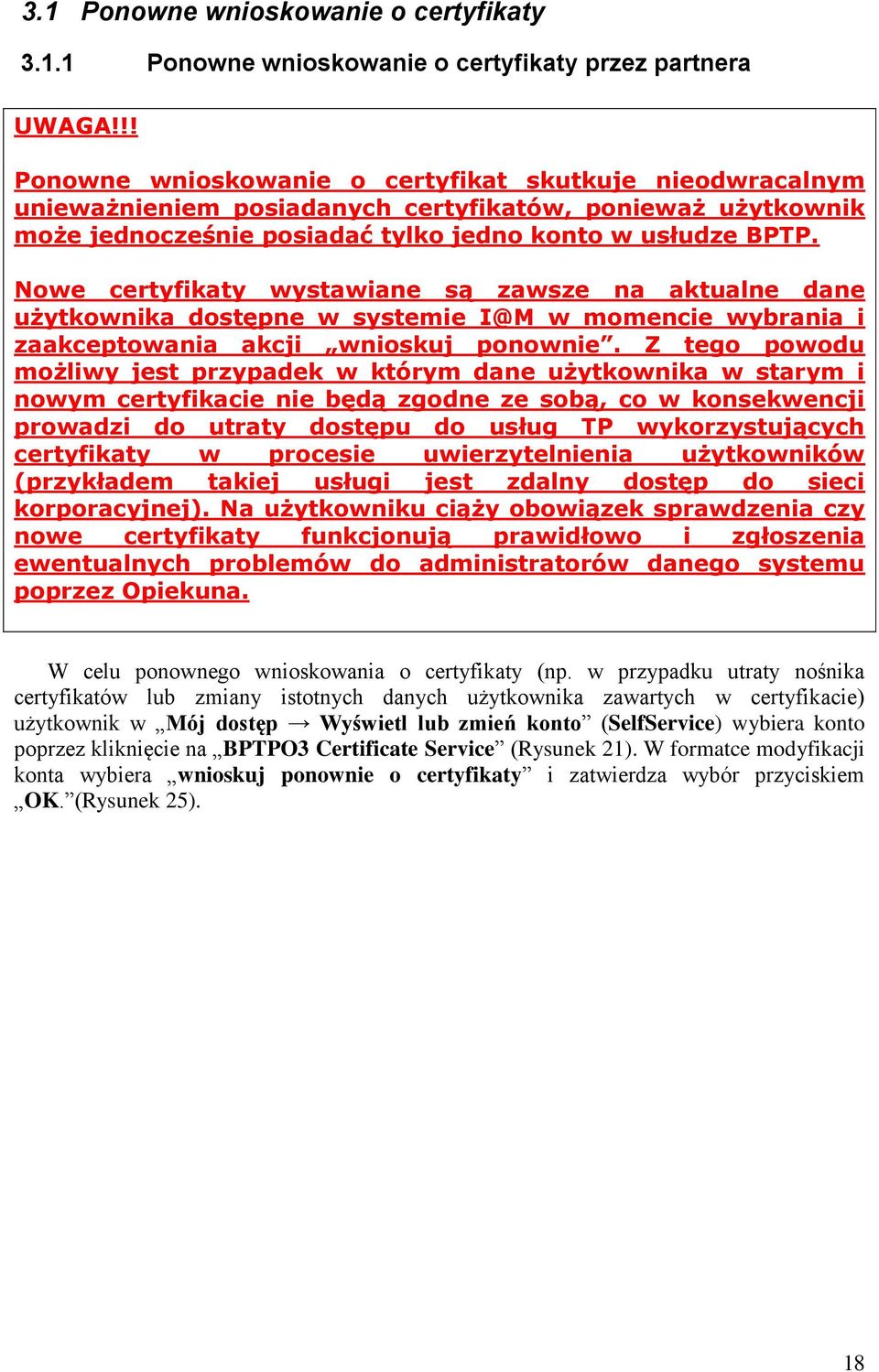 Nowe certyfikaty wystawiane są zawsze na aktualne dane użytkownika dostępne w systemie I@M w momencie wybrania i zaakceptowania akcji wnioskuj ponownie.