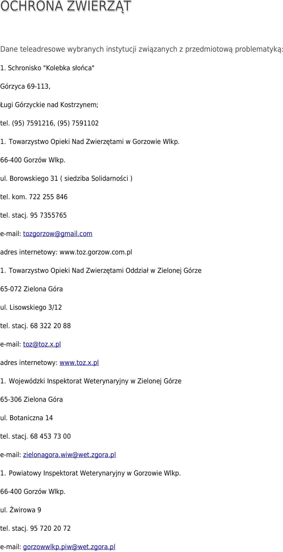 com adres internetowy: www.toz.gorzow.com.pl 1. Towarzystwo Opieki Nad Zwierzętami Oddział w Zielonej Górze 65-072 Zielona Góra ul. Lisowskiego 3/12 tel. stacj. 68 322 20 88 e-mail: toz@toz.x.