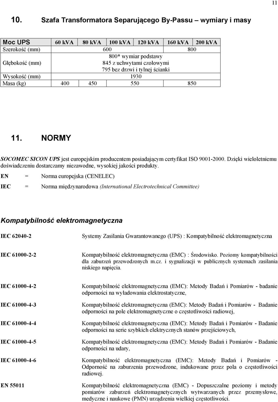 795 bez drzwi i tylnej ścianki Wysokość (mm) 1930 Masa (kg) 400 450 550 850 11. NORMY SOCOMEC SICON UPS jest europejskim producentem posiadającym certyfikat ISO 9001-2000.