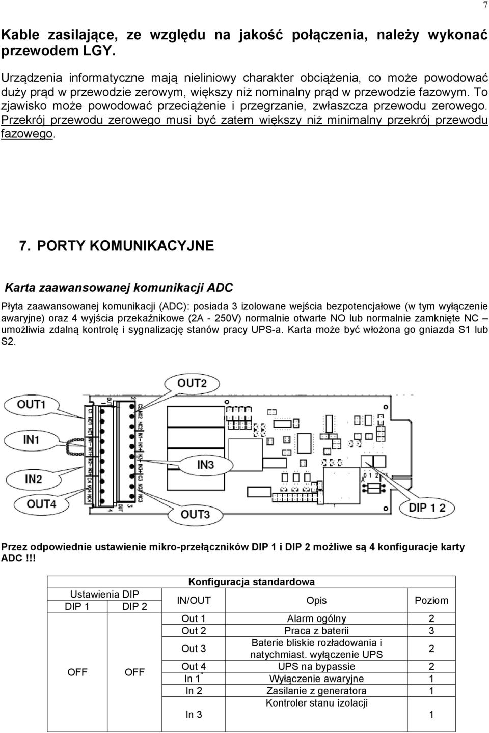 To zjawisko może powodować przeciążenie i przegrzanie, zwłaszcza przewodu zerowego. Przekrój przewodu zerowego musi być zatem większy niż minimalny przekrój przewodu fazowego. 7 7.