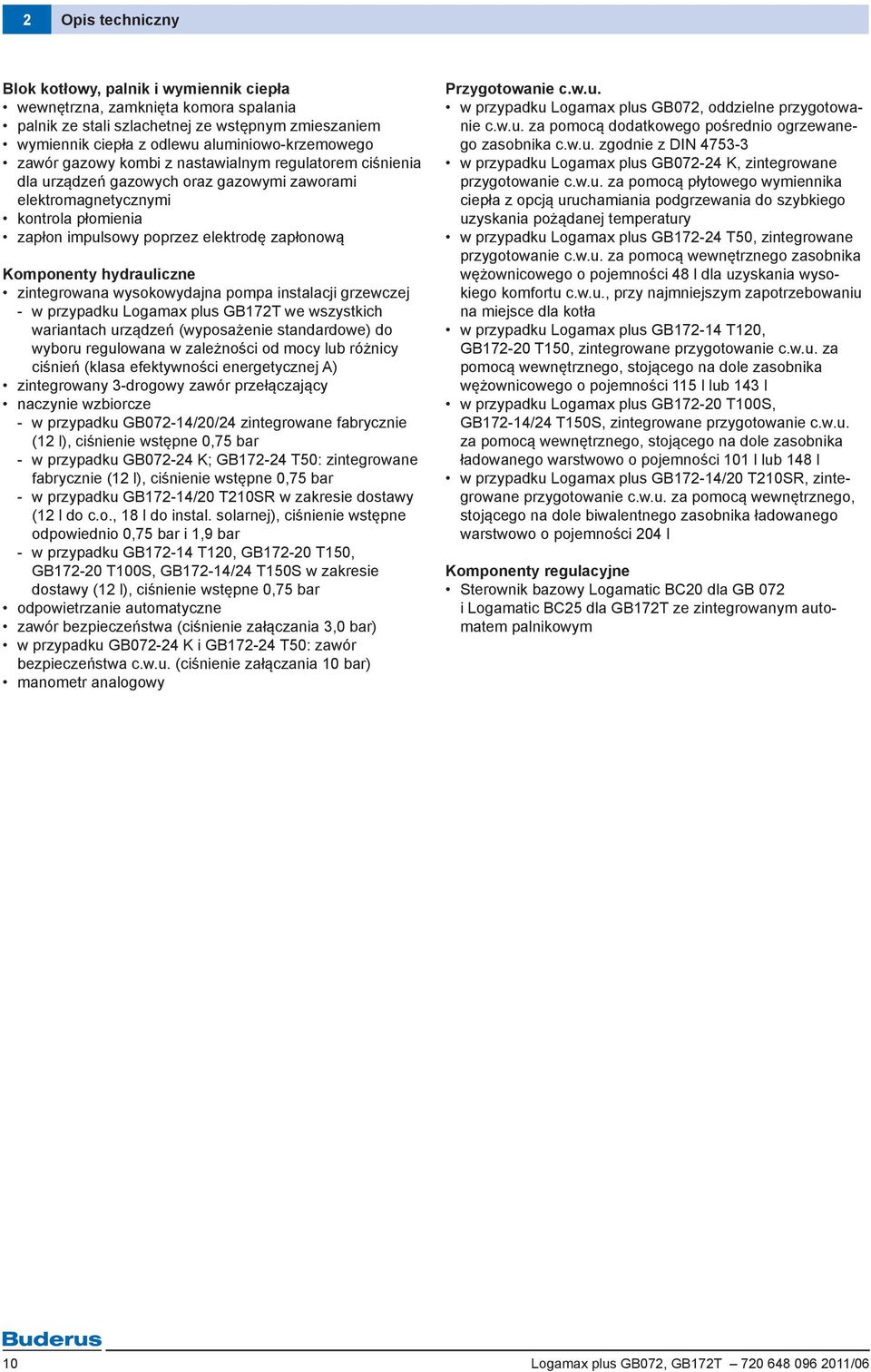 hydrauliczne zintegrowana wysokowydajna pompa instalacji grzewczej - w przypadku Logamax plus GB172T we wszystkich wa riantach urządzeń (wyposażenie standardowe) do wyboru regulowana w zależności od