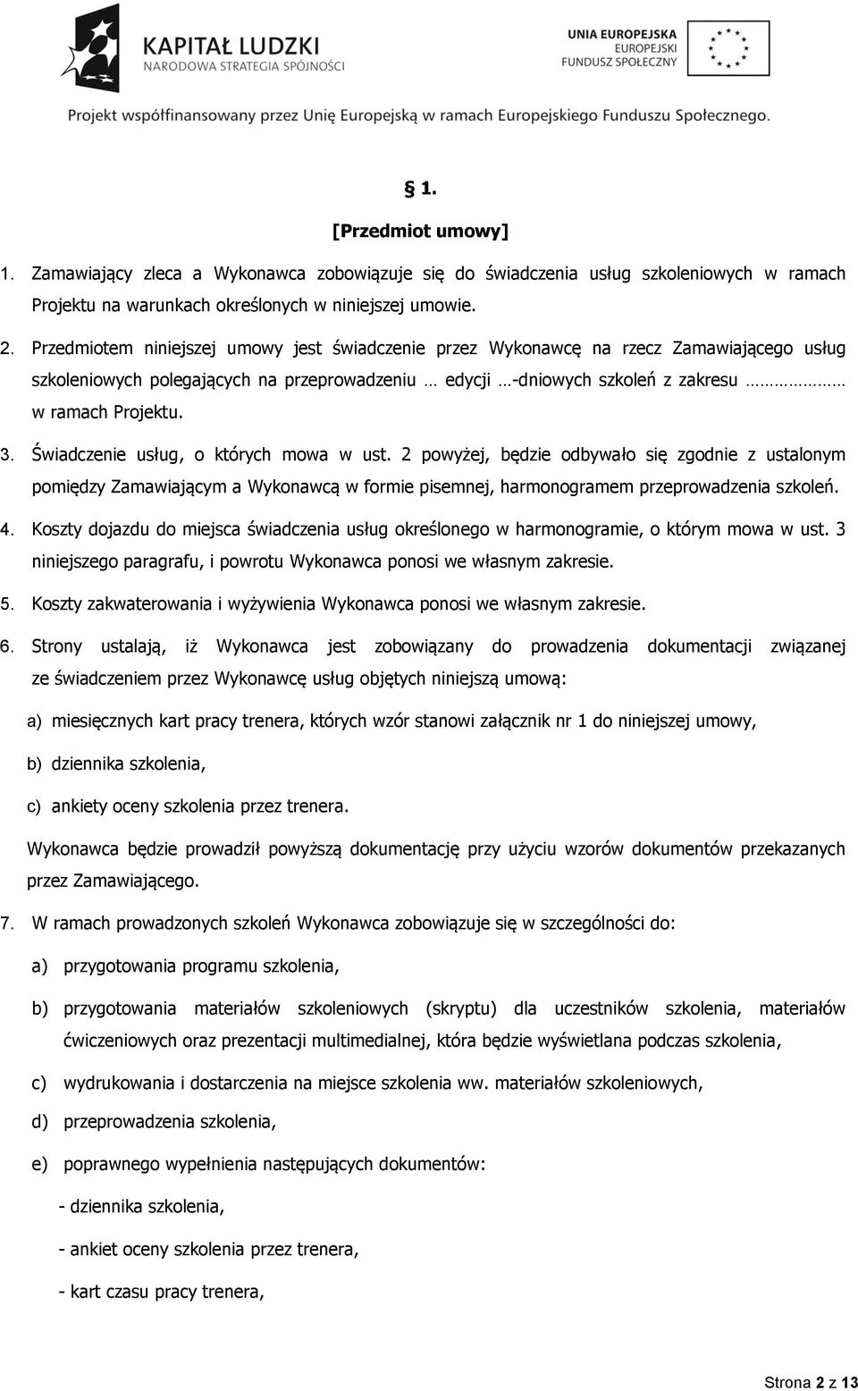 Świadczenie usług, o których mowa w ust. 2 powyżej, będzie odbywało się zgodnie z ustalonym pomiędzy Zamawiającym a Wykonawcą w formie pisemnej, harmonogramem przeprowadzenia szkoleń. 4.