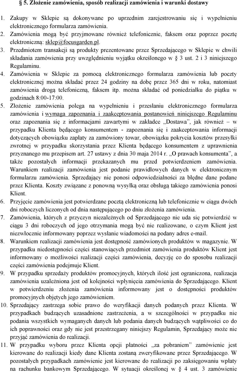 Przedmiotem transakcji są produkty prezentowane przez Sprzedającego w Sklepie w chwili składania zamówienia przy uwzględnieniu wyjątku określonego w 3 ust. 2 i 3 niniejszego Regulaminu. 4.