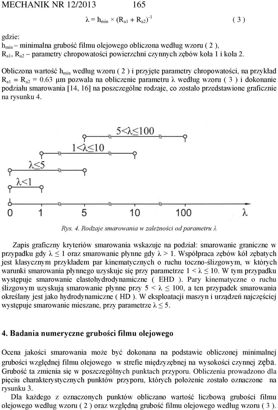 63 μm pozwala na obliczenie parametru λ według wzoru ( 3 ) i dokonanie podziału smarowania [14, 16] na poszczególne rodzaje, co zostało przedstawione graficznie na rysunku 4.