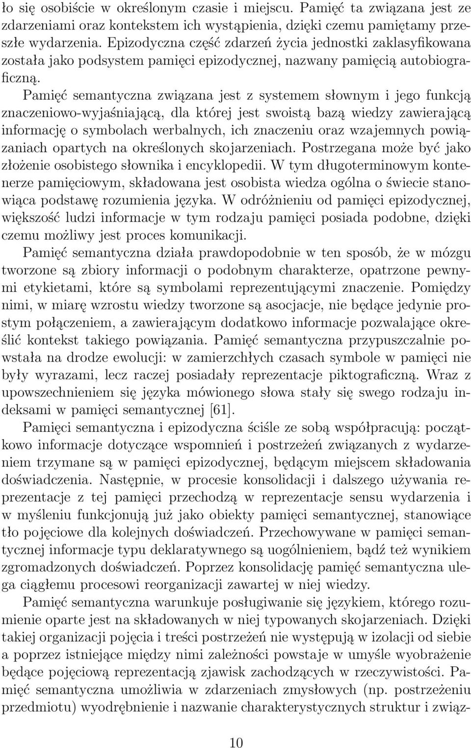 Pamięć semantyczna związana jest z systemem słownym i jego funkcją znaczeniowo-wyjaśniającą, dla której jest swoistą bazą wiedzy zawierającą informację o symbolach werbalnych, ich znaczeniu oraz