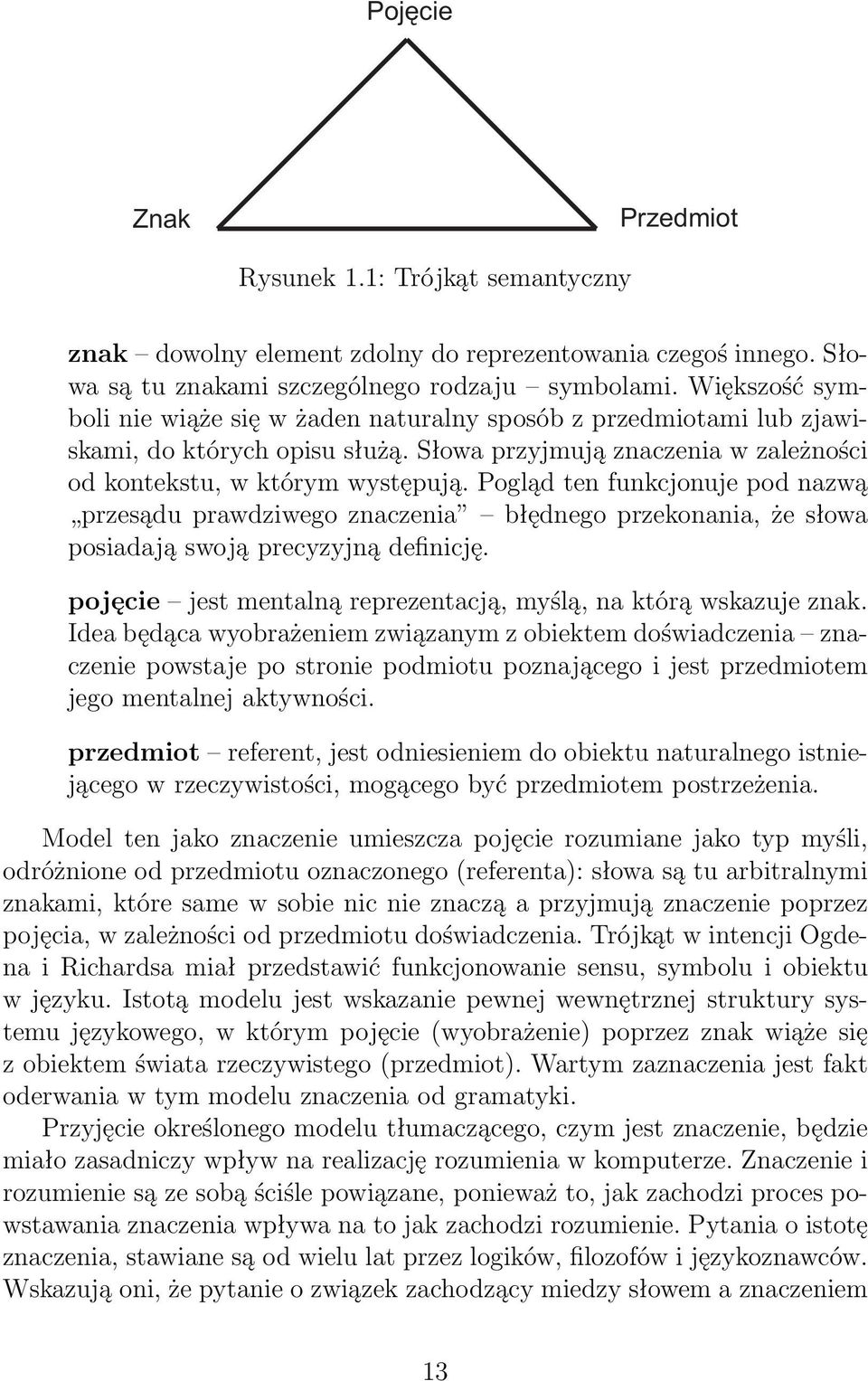 Pogląd ten funkcjonuje pod nazwą przesądu prawdziwego znaczenia błędnego przekonania, że słowa posiadają swoją precyzyjną definicję. pojęcie jest mentalną reprezentacją, myślą, na którą wskazuje znak.