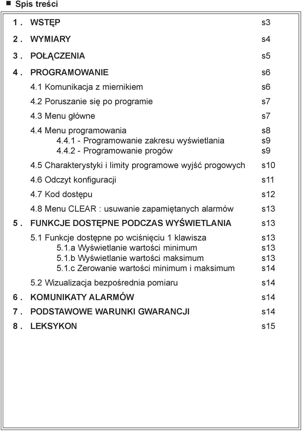 FUNKCJE DOSTĘPNE PODCZAS WYŚWIETLANIA s13 5.1 Funkcje dostępne po wciśnięciu 1 klawisza s13 5.1.a Wyświetlanie wartości minimum s13 5.1.b Wyświetlanie wartości maksimum s13 5.1.c Zerowanie wartości minimum i maksimum s14 5.