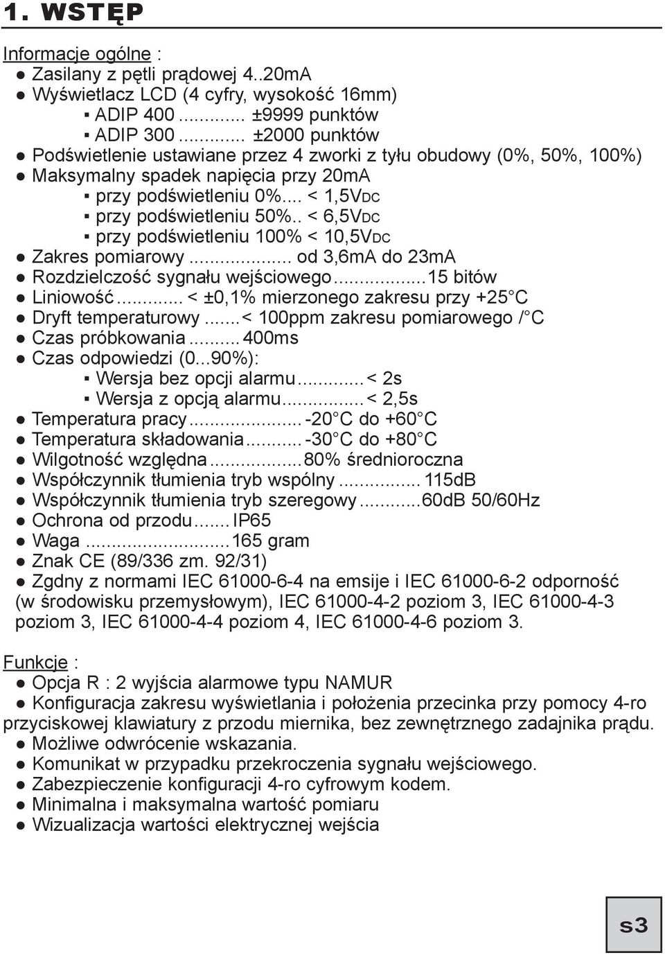 . < 6,5VDC przy podświetleniu 100% < 10,5VDC Zakres pomiarowy... od 3,6mA do 23mA Rozdzielczość sygnału wejściowego...15 bitów Liniowość... < ±0,1% mierzonego zakresu przy +25 C Dryft temperaturowy.