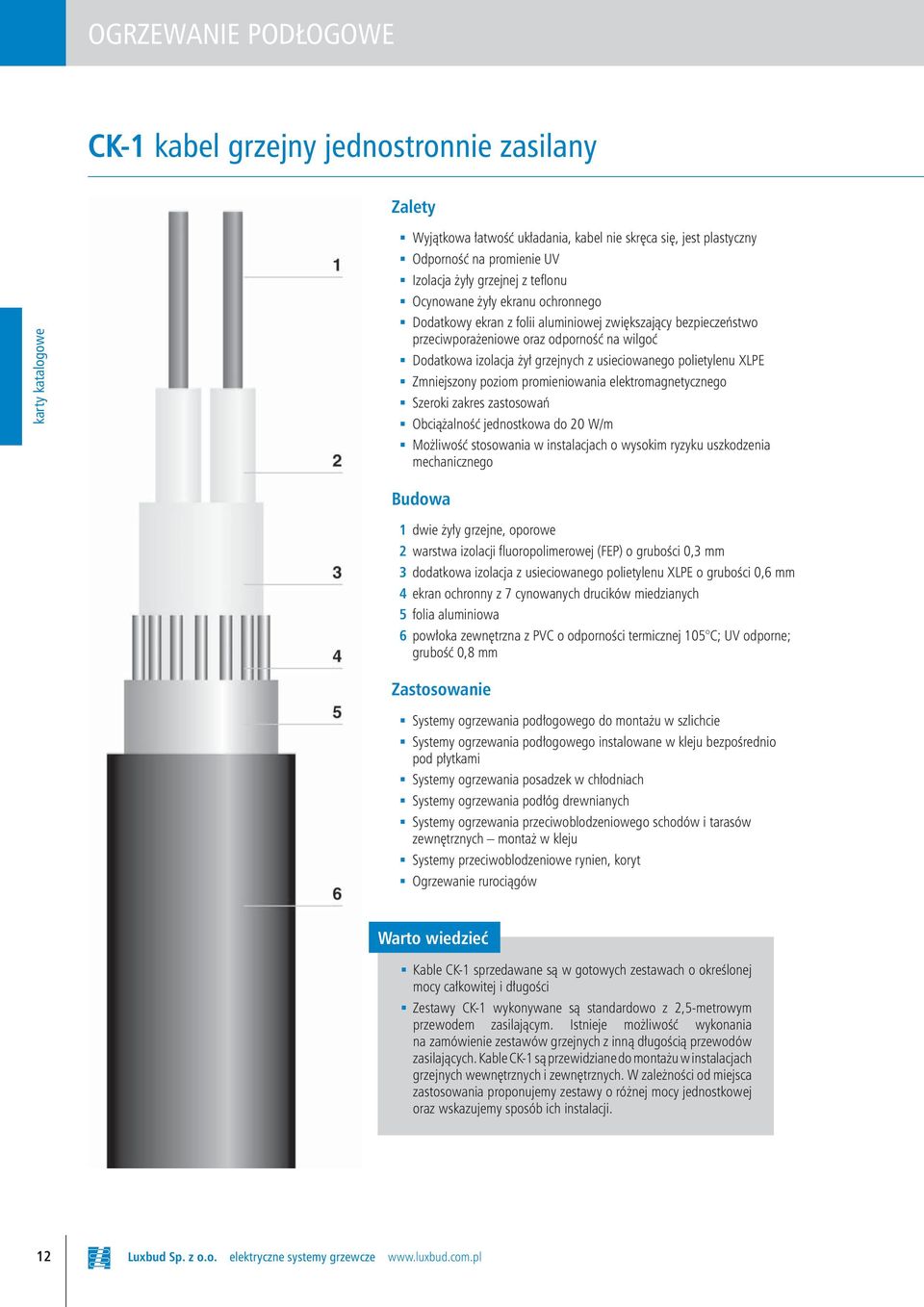 poziom promieniowania elektromagnetycznego Szeroki zakres zastosowań Obciążalność jednostkowa do 20 W/m Możliwość stosowania w instalacjach o wysokim ryzyku uszkodzenia mechanicznego Budowa 1 dwie