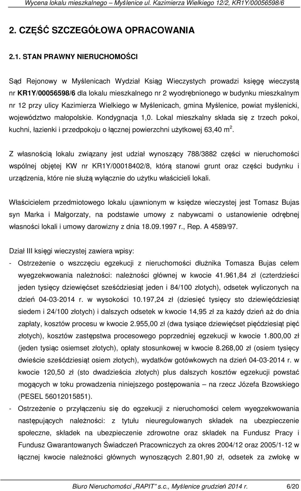 przy ulicy Kazimierza Wielkiego w Myślenicach, gmina Myślenice, powiat myślenicki, województwo małopolskie. Kondygnacja 1,0.