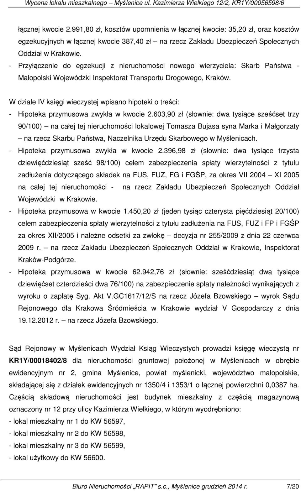 W dziale IV księgi wieczystej wpisano hipoteki o treści: - Hipoteka przymusowa zwykła w kwocie 2.