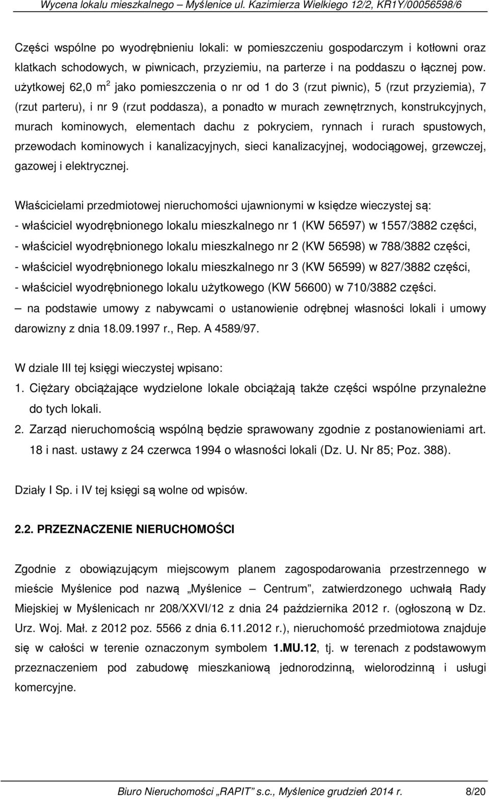 elementach dachu z pokryciem, rynnach i rurach spustowych, przewodach kominowych i kanalizacyjnych, sieci kanalizacyjnej, wodociągowej, grzewczej, gazowej i elektrycznej.