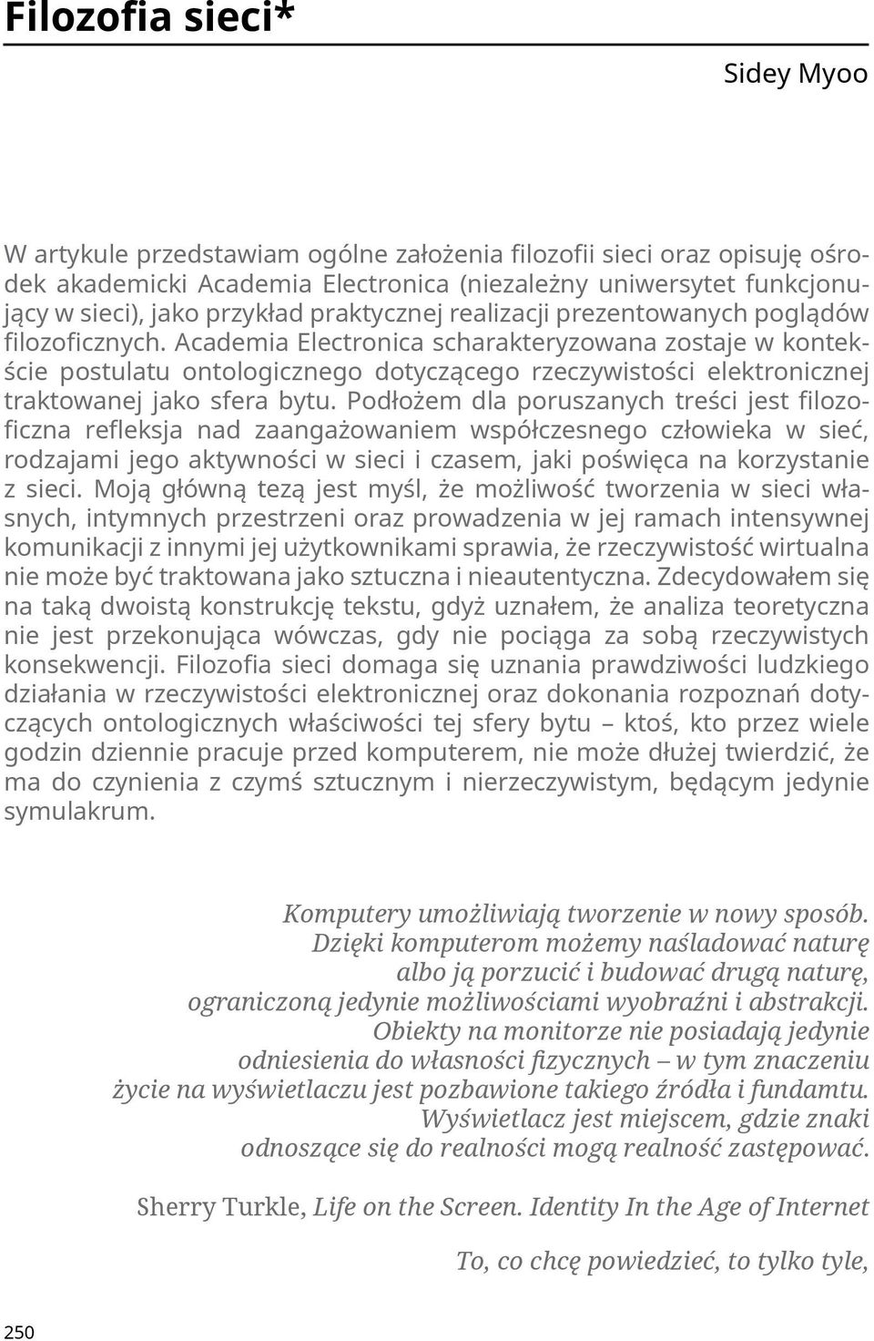 Academia Electronica scharakteryzowana zostaje w kontekście postulatu ontologicznego dotyczącego rzeczywistości elektronicznej traktowanej jako sfera bytu.