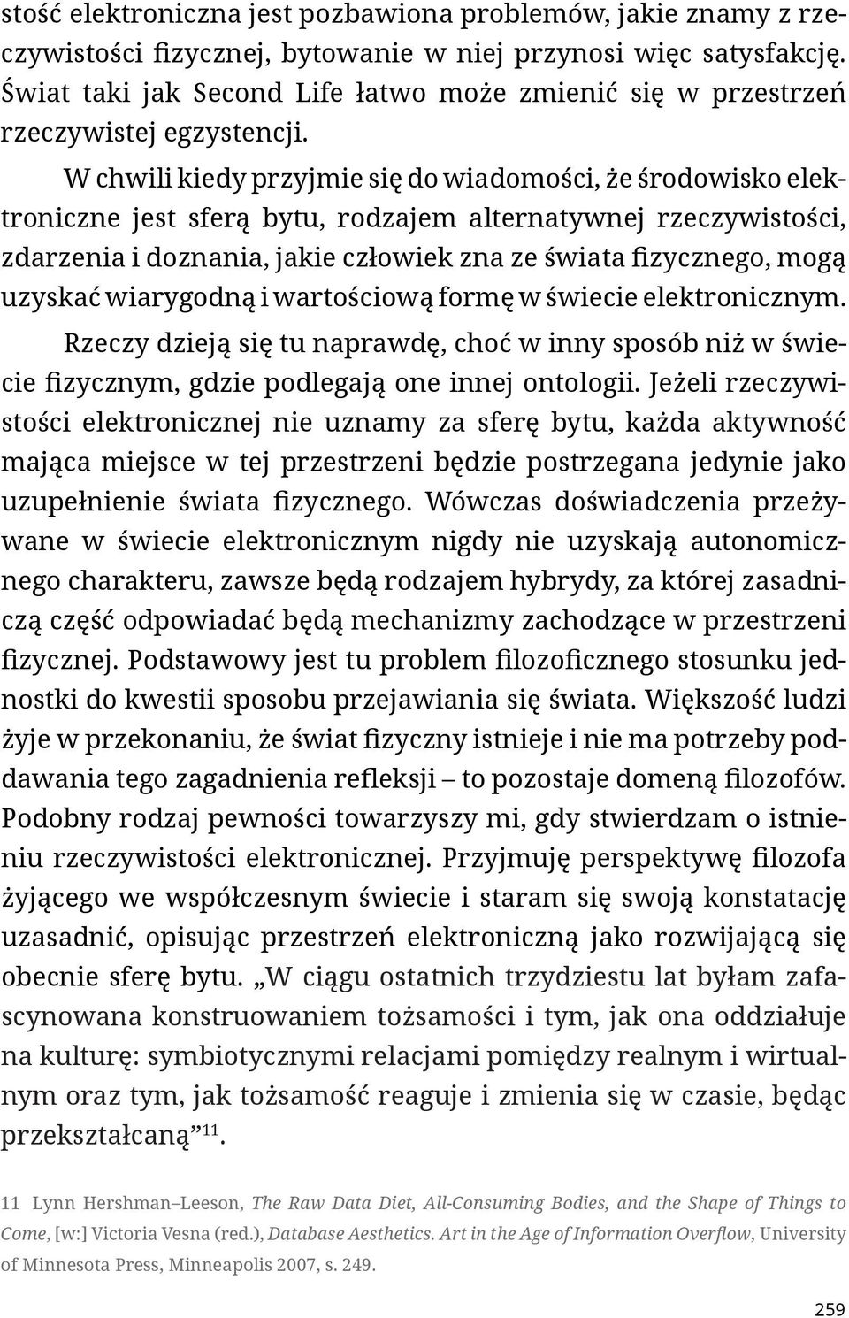 W chwili kiedy przyjmie się do wiadomości, że środowisko elektroniczne jest sferą bytu, rodzajem alternatywnej rzeczywistości, zdarzenia i doznania, jakie człowiek zna ze świata fizycznego, mogą