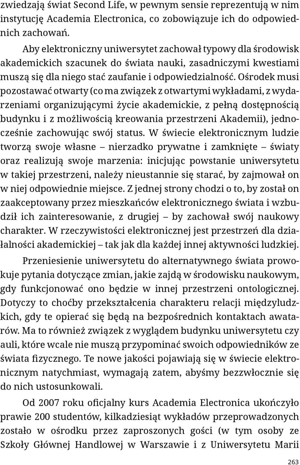 Ośrodek musi pozostawać otwarty (co ma związek z otwartymi wykładami, z wydarzeniami organizującymi życie akademickie, z pełną dostępnością budynku i z możliwością kreowania przestrzeni Akademii),