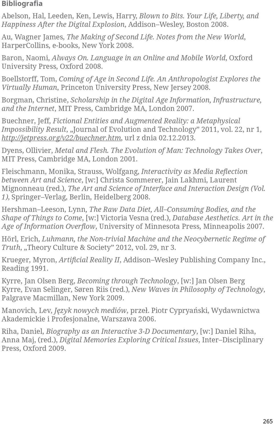 Language in an Online and Mobile World, Oxford University Press, Oxford 2008. Boellstorff, Tom, Coming of Age in Second Life.