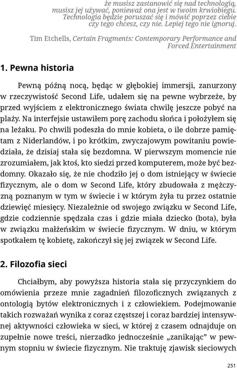 Pewna historia Pewną późną nocą, będąc w głębokiej immersji, zanurzony w rzeczywistość Second Life, udałem się na pewne wybrzeże, by przed wyjściem z elektronicznego świata chwilę jeszcze pobyć na