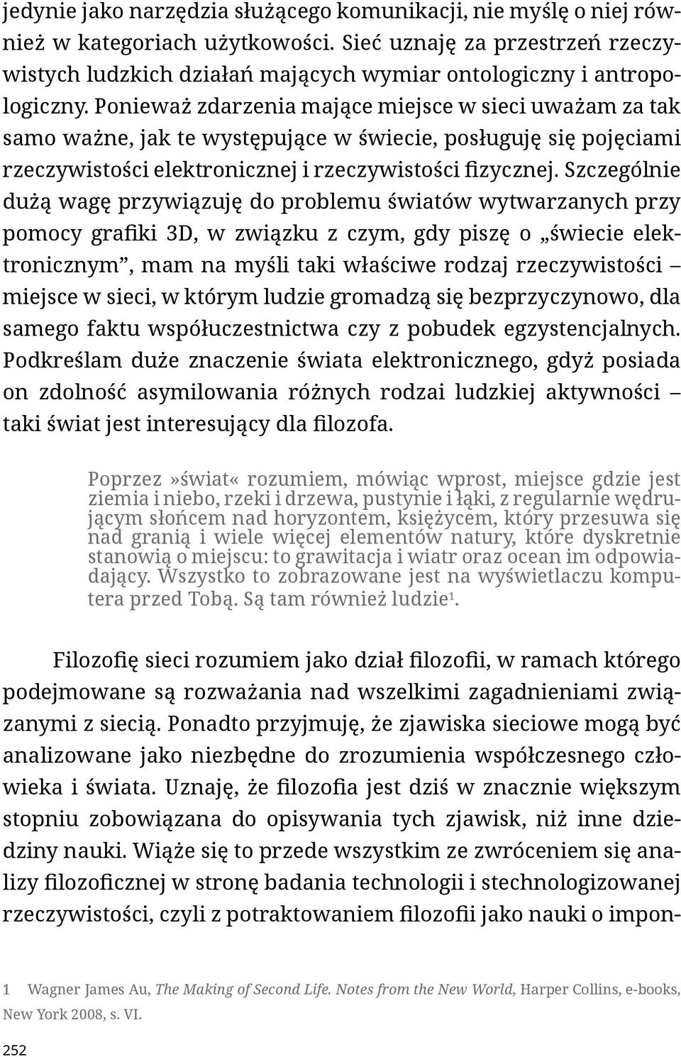 Ponieważ zdarzenia mające miejsce w sieci uważam za tak samo ważne, jak te występujące w świecie, posługuję się pojęciami rzeczywistości elektronicznej i rzeczywistości fizycznej.